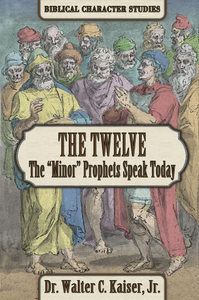 The Twelve: The "Minor" Prophets Speak Today - Biblical Character Studies, by Dr. Walter C. Kaiser, Jr.