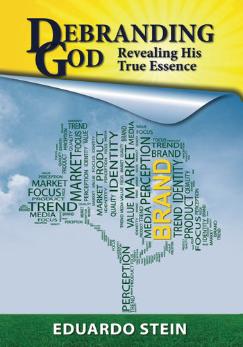Debranding God: Revealing His True Essence by Eduardo Stein