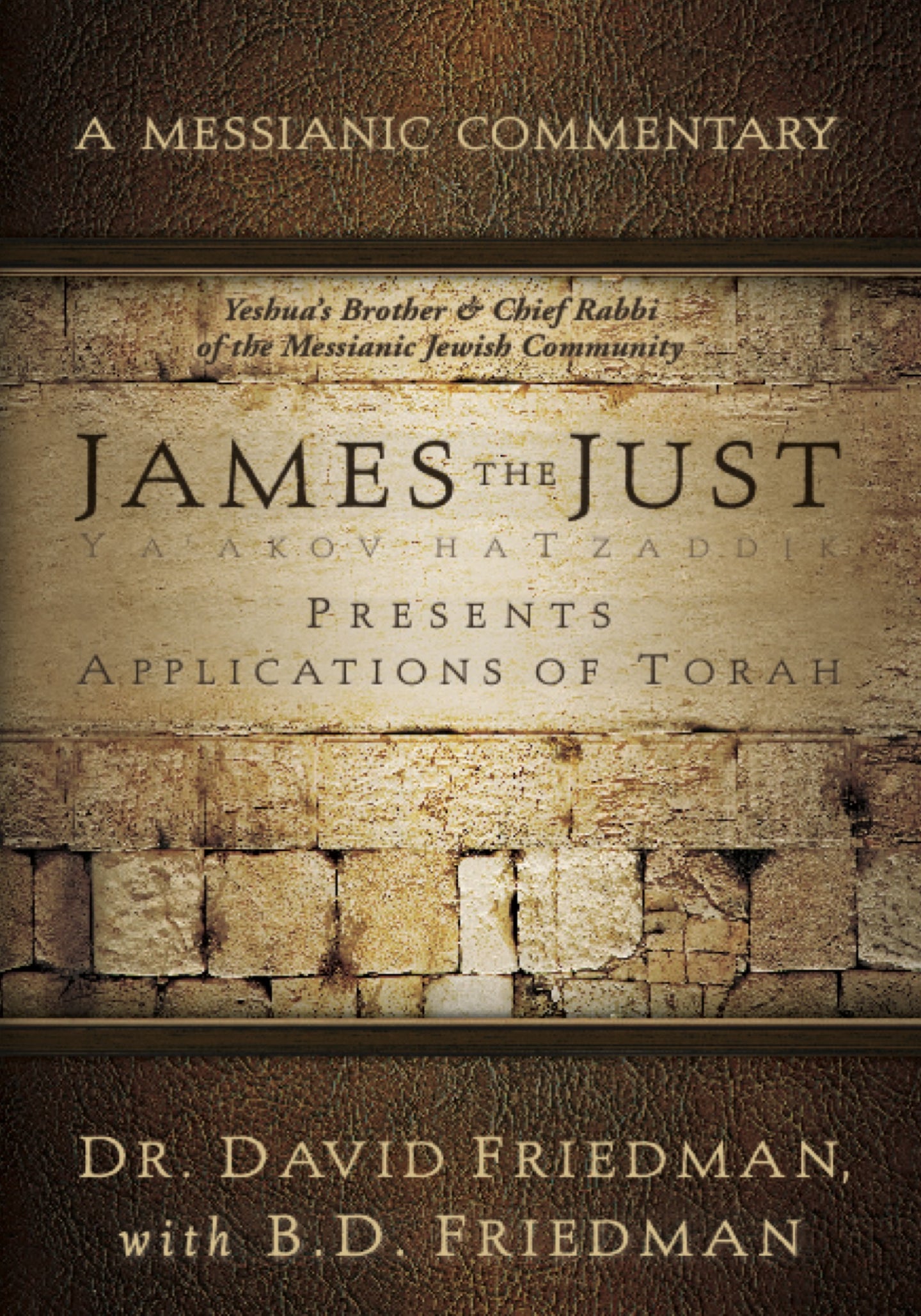 A Messianic Commentary - James the Just Presents Application of Torah by Dr. David Freidman & B.D. Friedman