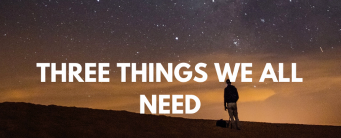 THREE THINGS WE ALL NEED