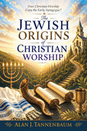 The Jewish Origins of Christian Worship by Alan Tannenbaum