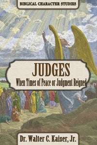 Judges, When Times of Peace or Judgment Reigned by Dr. Walter C. Kaiser, Jr.