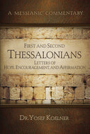 A Messianic Commentary: 1 & 2 Thessalonians Letters of Hope, Encouragement and Affirmation by Dr. Yosef Koelner