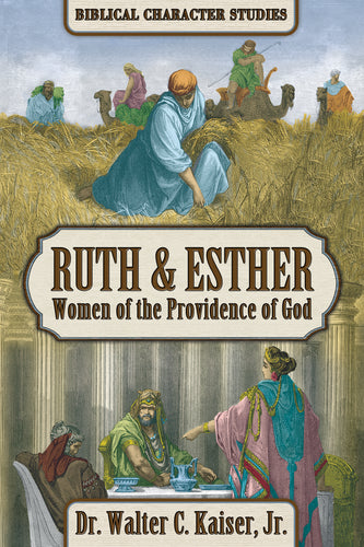 Ruth & Esther, Women of the Providence of God - by Dr. Walter C. Kaiser, Jr / Biblical Character Studies