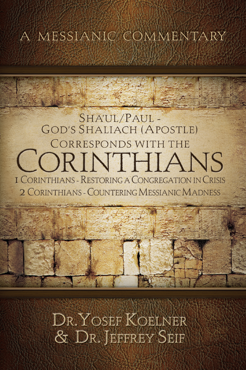 A Messianic Commentary - Sha'ul/Paul-God's Shaliach (Apostle) Corresponds with the Corinthians by Dr. Yosef Koelner and Dr. Jeffrey Seif