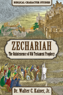 Zechariah: The Quintessence of Old Testament Prophecy - Biblical Character Studies, by Dr. Walter C. Kaiser, Jr.