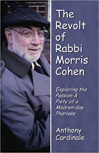 The Revolt of Rabbi Morris Cohen: Exploring the Passion & Piety of a Modern-day Pharisee by Anthony Cardinale