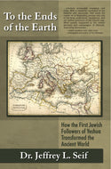 To the Ends of the Earth: How the First Followers of Yeshua Transformed the Ancient World by Jeffrey Seif
