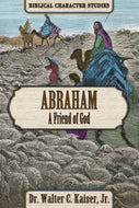 Abraham: A Friend of God - Biblical Character Studies, by Dr. Walter C. Kaiser, Jr.