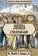 Joshua: A True Servant Leader - Biblical Character Studies, by Dr. Walter C. Kaiser, Jr.