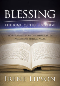 Blessing the King of the Universe: Transforming Your Life Through the Practice of Biblical Praise by Irene Lipson -   also available as eBook via Kindle, Nook, Kobo, Hoopla, etc.