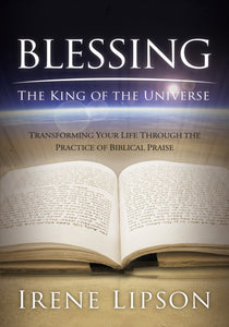 Blessing the King of the Universe: Transforming Your Life Through the Practice of Biblical Praise by Irene Lipson -  Currently ONLY available as eBook via Kindle, Nook, Kobo, Hoopla, etc.