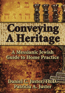 Conveying Our Heritage, A Messianic Jewish Guide to Home Practice by Daniel C. Juster, ThD and Patricia A. Juster