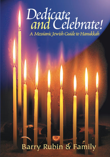 Dedicate and Celebrate! A Messianic Jewish Guide to Hanukkah. by Barry Rubin and Family -  eBook is available via Kindle, Nook, Kobo, Hoopla, etc.
