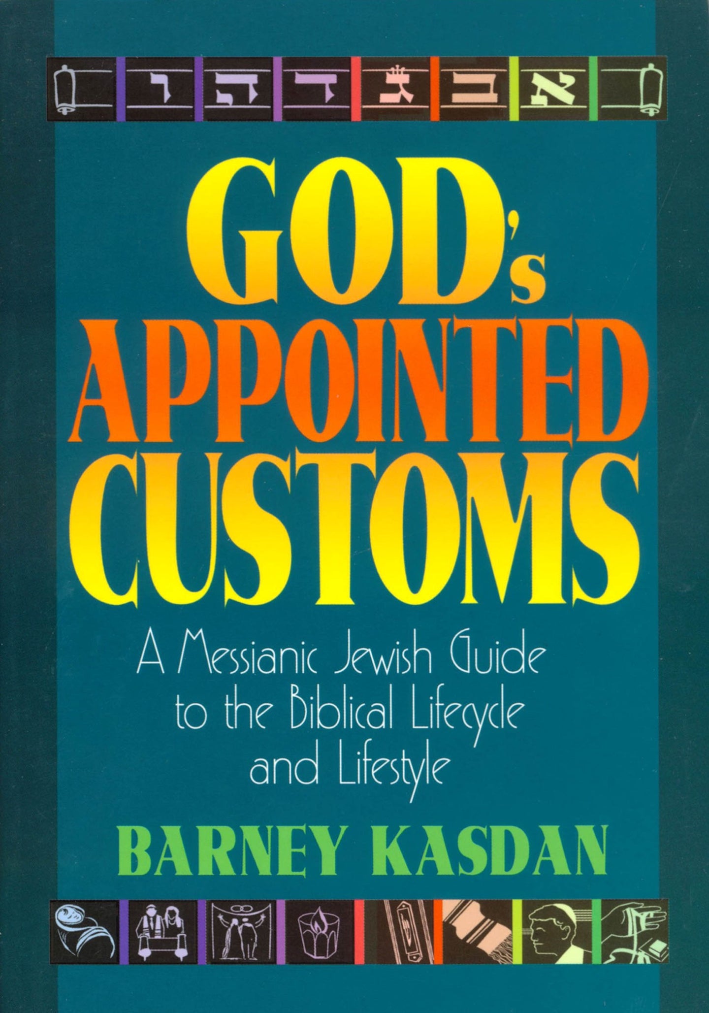 God's Appointed Customs: A Messianic Jewish Guide to the Biblical Lifecycle and Lifestyle by Barney Kasdan