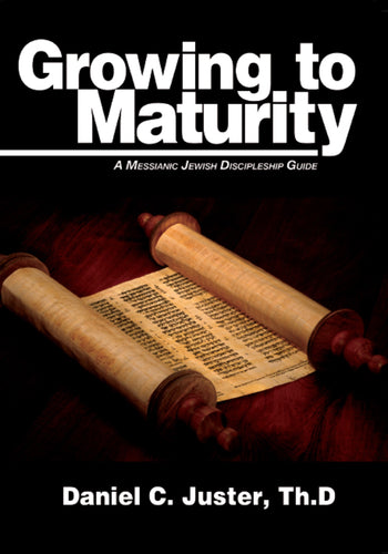 Growing to Maturity: A Messianic Jewish Discipleship Guide by Daniel C. Juster, ThD