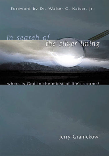 In Search of the Silver Lining: Where is God in the Midst of Life's Storms? by Jerry Gramckow