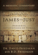 A Messianic Commentary - James the Just Presents Application of Torah by Dr. David Freidman & B.D. Friedman