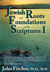 Jewish Roots and Foundations of the Scriptures 1 by John Fischer, PhD, ThD - AUDIO, LIVE SEMINARY CLASS