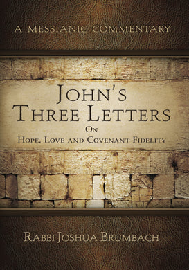 A Messianic Commentary - John's Three Letters On Hope, Love and Covenant Fidelity by Rabbi Joshua Brumbach