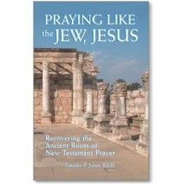 Praying Like the Jew, Jesus: Recovering the Ancient Roots of the New Testament Prayer by Dr. Timothy Paul Jones