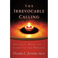 The Irrevocable Calling: Israe's Role as a Light to the Nations by Daniel C. Juster, ThD
