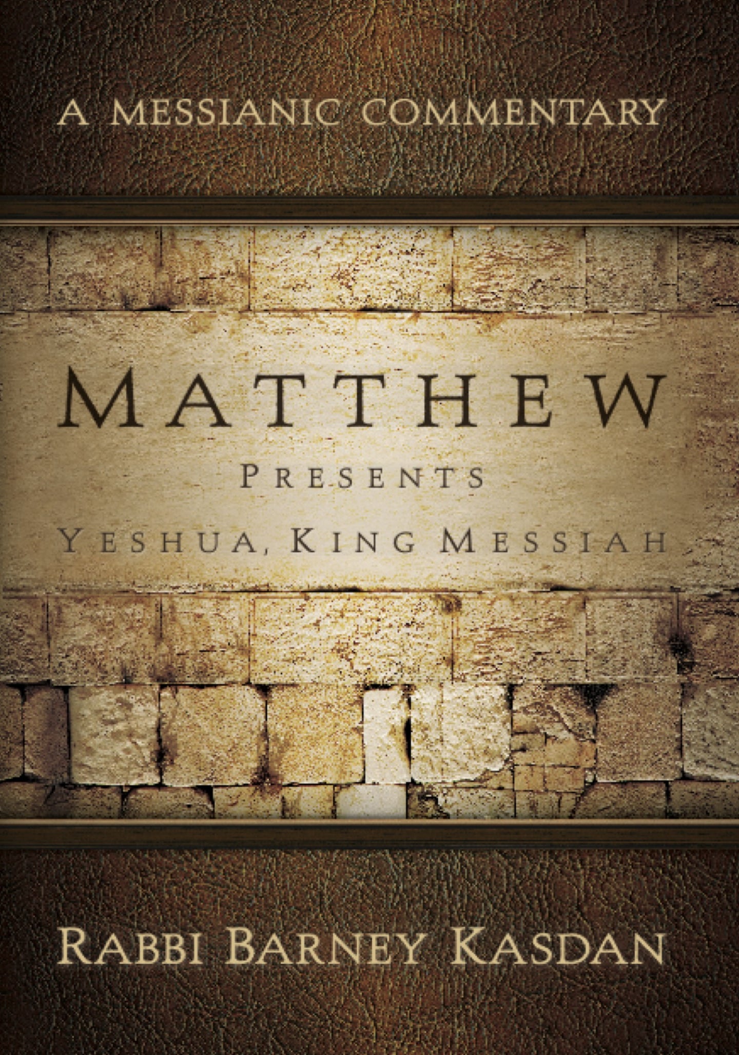 A Messianic Commentary: Matthew Presents Yeshua, King Messiah by Rabbi Barney Kasdan