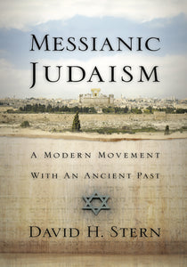 Messianic Judaism: A Modern Movement With a Ancient Past: (A Revision of Messianic Jewish Manifesto) David H. Stern