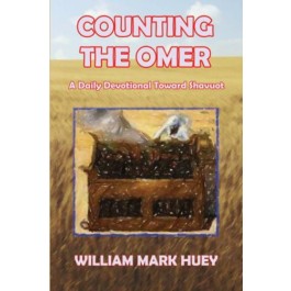 Counting the Omer: A Daily Devotional Toward Shavuot by William Mark Huey