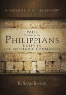 A Messianic Commentary: Paul Presents to the Philippians Unity in the Messianic Community by R. Sean Emslie