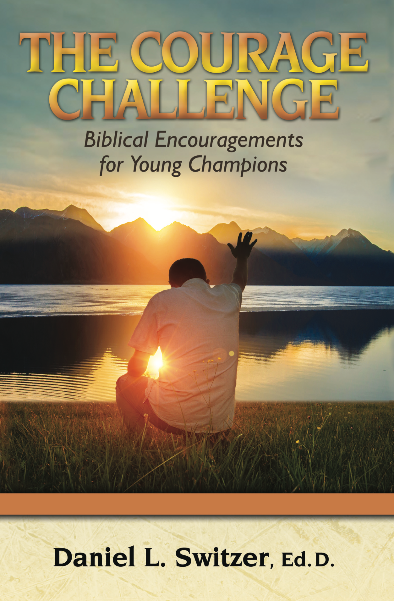 The Courage Challenge: Biblical Encouragements for Young Champions by Daniel L. Switzer, Ed.D.