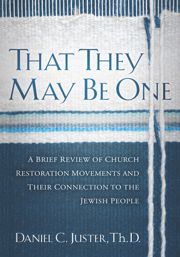That They May be One: A Brief Review of Church Restoration Movements and Their Connection to the jewish People by Daniel C. Juster, ThD