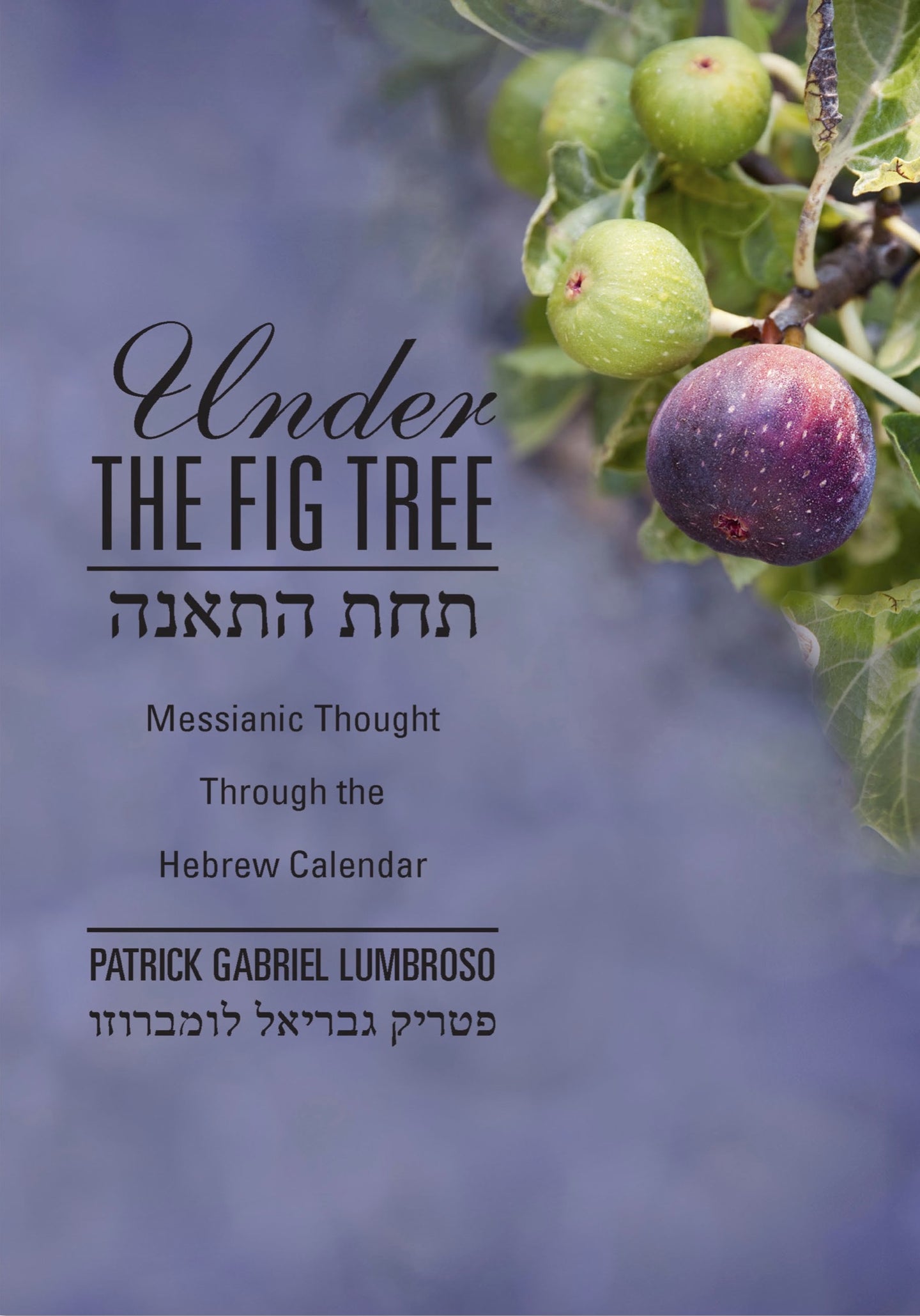 Under the Fig Tree: Messianic Thought Through the Hebrew Calendar by Patrick Gabriel Lumbroso