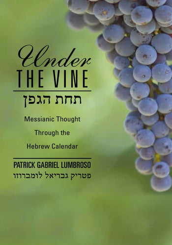 Under the Vine: Messianic Thought through the Hebrew Calendar by Patrick Lumbroso